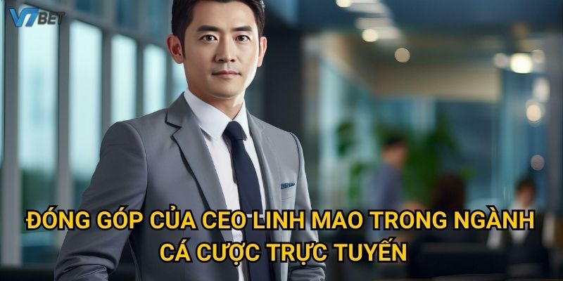 Đóng góp của CEO Linh Mao trong ngành cá cược trực tuyến
