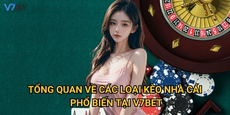Tổng quan về các loại kèo nhà cái phổ biến tại V7bet