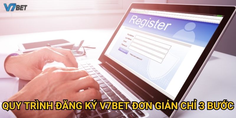 Quy trình đăng ký V7bet đơn giản chỉ 3 bước