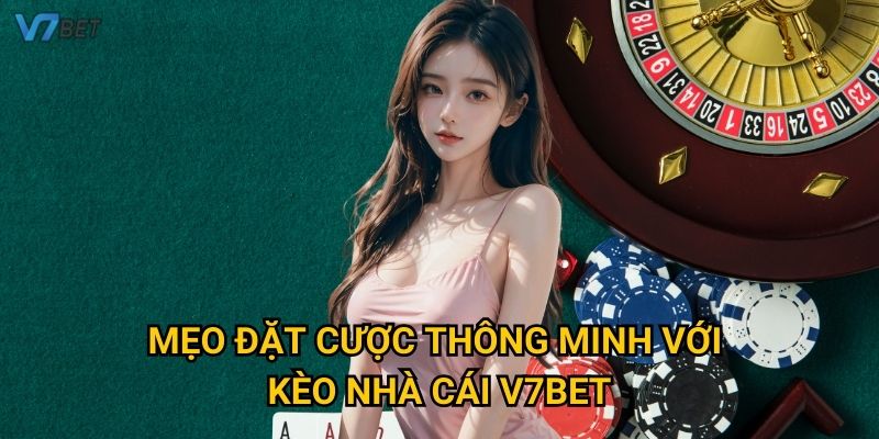Mẹo đặt cược thông minh với kèo nhà cái V7bet