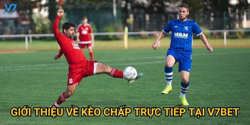 Giới thiệu về kèo chấp trực tiếp tại V7bet