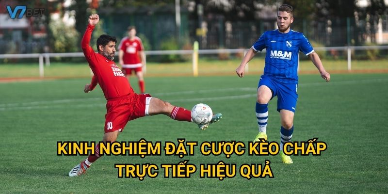 Kinh nghiệm đặt cược kèo chấp trực tiếp hiệu quả