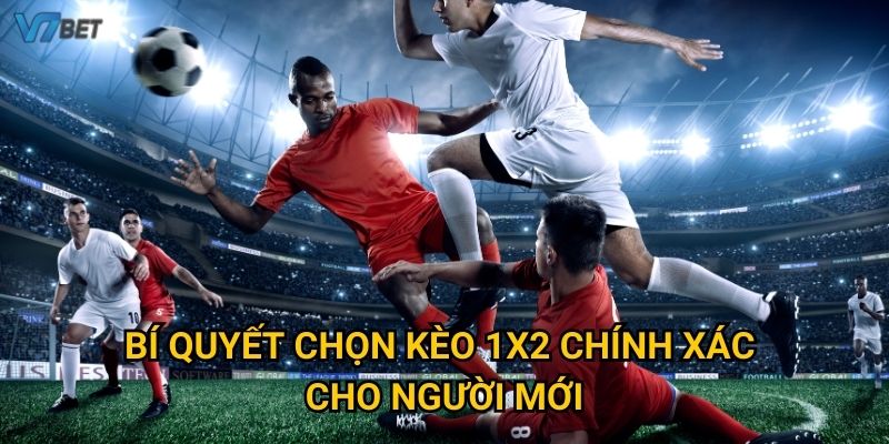 Bí quyết chọn kèo 1x2 chính xác cho người mới