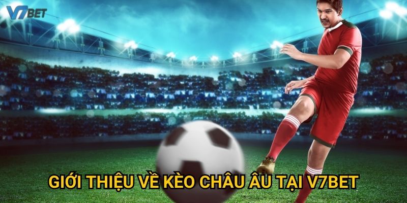 Giới thiệu về kèo châu âu tại V7bet