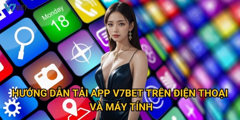 Hướng Dẫn Tải App V7bet Trên Điện Thoại Và Máy Tính