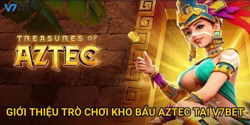 Giới thiệu trò chơi kho báu aztec tại V7bet