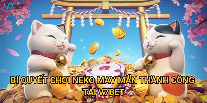 Bí quyết chơi neko may mắn thành công tại V7bet