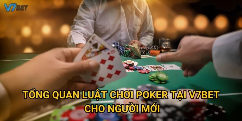 Tổng quan luật chơi poker tại V7bet cho người mới