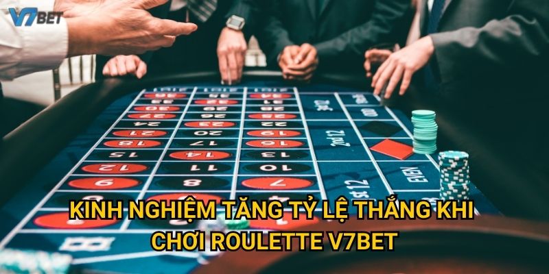 Kinh nghiệm tăng tỷ lệ thắng khi chơi roulette V7bet