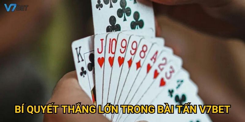 Bí quyết thắng lớn trong bài tấn V7bet